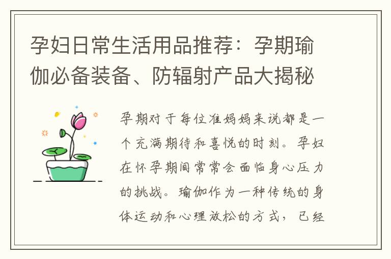 孕婦日常生活用品推薦：孕期瑜伽必備裝備、防輻射產(chǎn)品大揭秘和智能孕嬰監(jiān)測儀器推薦，全面守護(hù)寶寶的健康與安全