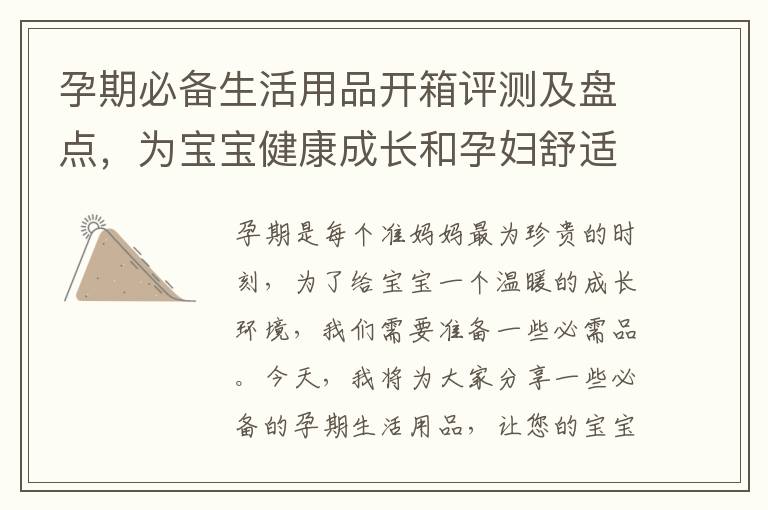 孕期必備生活用品開(kāi)箱評(píng)測(cè)及盤(pán)點(diǎn)，為寶寶健康成長(zhǎng)和孕婦舒適生活提供指南