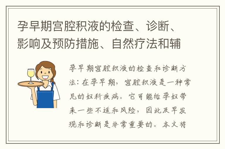 孕早期宮腔積液的檢查、診斷、影響及預(yù)防措施、自然療法和輔助治療方法