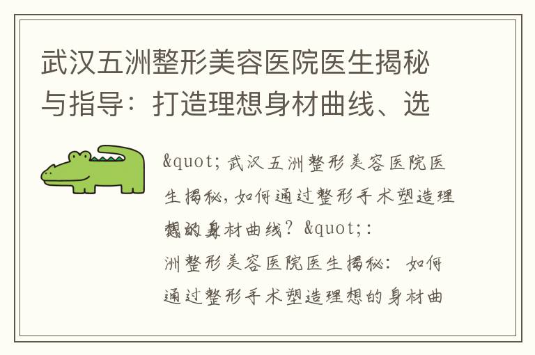 武漢五洲整形美容醫院醫生揭秘與指導：打造理想身材曲線、選擇隆胸方案、面部抗衰老手術及恢復期注意事項