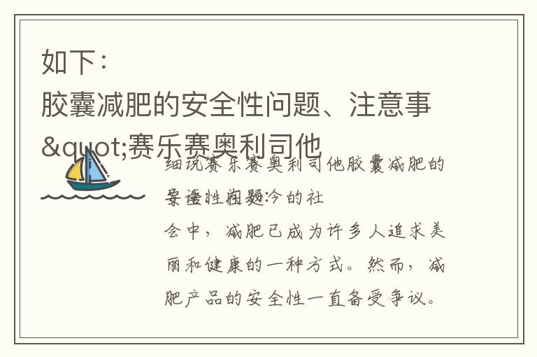 如下：

"賽樂賽奧利司他膠囊減肥的安全性問題、注意事項及使用安全保障"