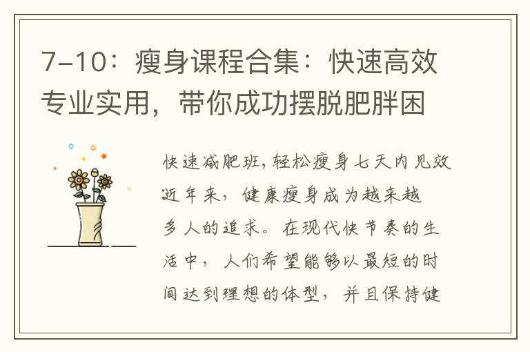 7-10：瘦身課程合集：快速高效專業(yè)實(shí)用，帶你成功擺脫肥胖困擾！