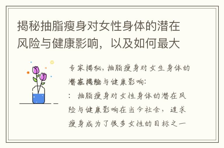 揭秘抽脂瘦身對女性身體的潛在風險與健康影響，以及如何最大程度減少傷害，真相大揭秘：女生能否避免健康風險？