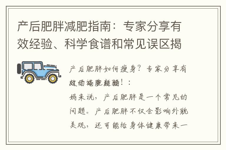 產后肥胖減肥指南：專家分享有效經驗、科學食譜和常見誤區揭秘，助你快速恢復纖細身材！