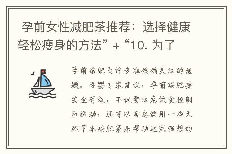  孕前女性減肥茶推薦：選擇健康輕松瘦身的方法” + “10. 為了孕前健康減肥，試試這幾種經典的減肥茶推薦” = “孕前女性減肥茶推薦：健康輕松瘦身的經典方法