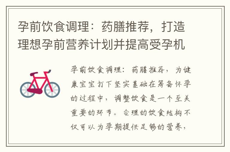 孕前飲食調理：藥膳推薦，打造理想孕前營養計劃并提高受孕機會的秘訣