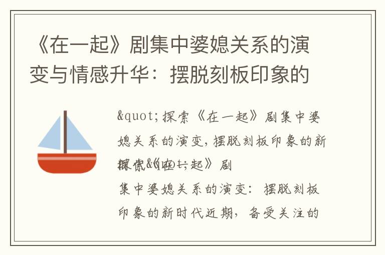 《在一起》劇集中婆媳關系的演變與情感升華：擺脫刻板印象的新時代解碼