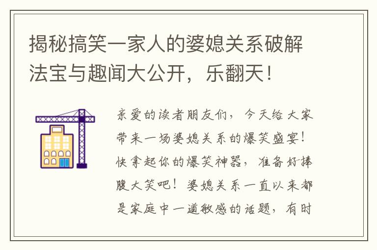 揭秘搞笑一家人的婆媳關系破解法寶與趣聞大公開，樂翻天！