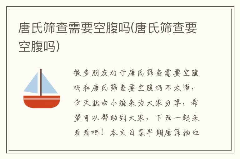 唐氏篩查需要空腹嗎(唐氏篩查要空腹嗎)