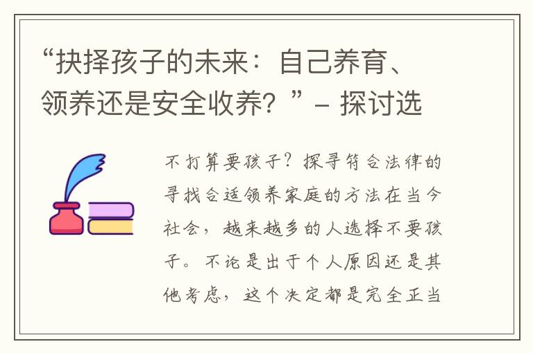 “抉擇孩子的未來：自己養(yǎng)育、領養(yǎng)還是安全收養(yǎng)？” - 探討選擇與后果，了解合法的安全收養(yǎng)選項