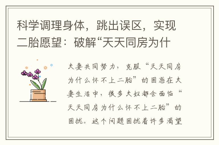 科學(xué)調(diào)理身體，跳出誤區(qū)，實(shí)現(xiàn)二胎愿望：破解“天天同房為什么懷不上二胎”的難題