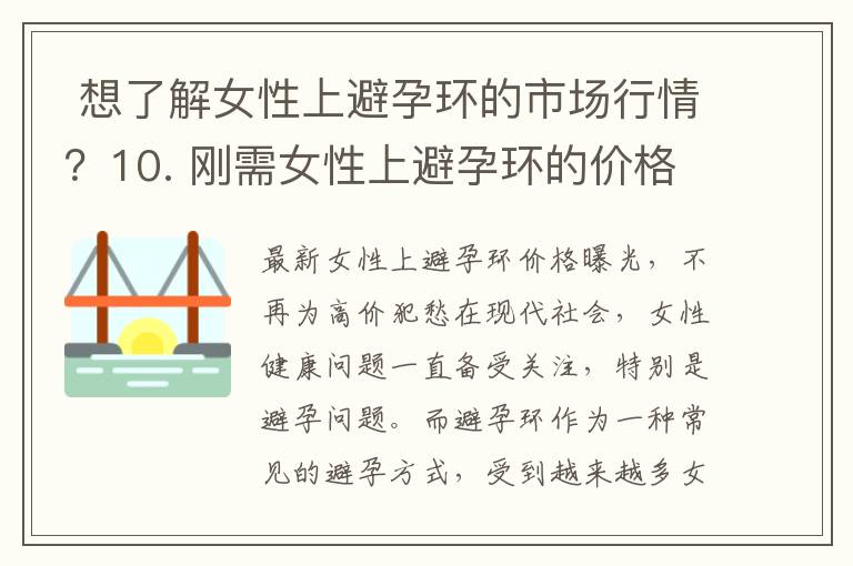 想了解女性上避孕環(huán)的市場(chǎng)行情？10. 剛需女性上避孕環(huán)的價(jià)格一覽，讓你輕松掌握避孕技巧！市場(chǎng)行情與價(jià)格對(duì)比，助你做出明智選擇！