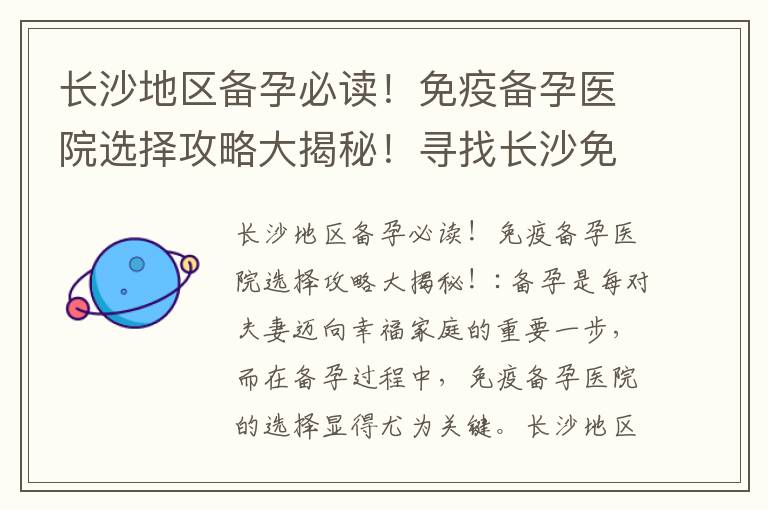 長沙地區(qū)備孕必讀！免疫備孕醫(yī)院選擇攻略大揭秘！尋找長沙免疫備孕醫(yī)院？必讀推薦指南來啦！長沙備孕夫婦必看！免疫備孕醫(yī)院評測報告！專家指導(dǎo)！免疫備孕攻略大揭秘！