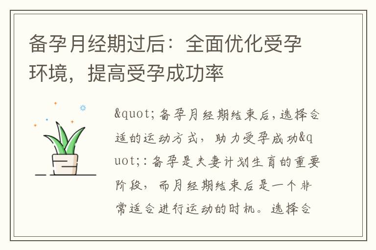 備孕月經(jīng)期過后：全面優(yōu)化受孕環(huán)境，提高受孕成功率